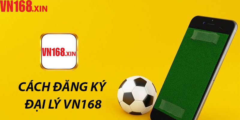 Hướng Dẫn Đầy Đủ Cách Đăng Ký Đại Lý VN168